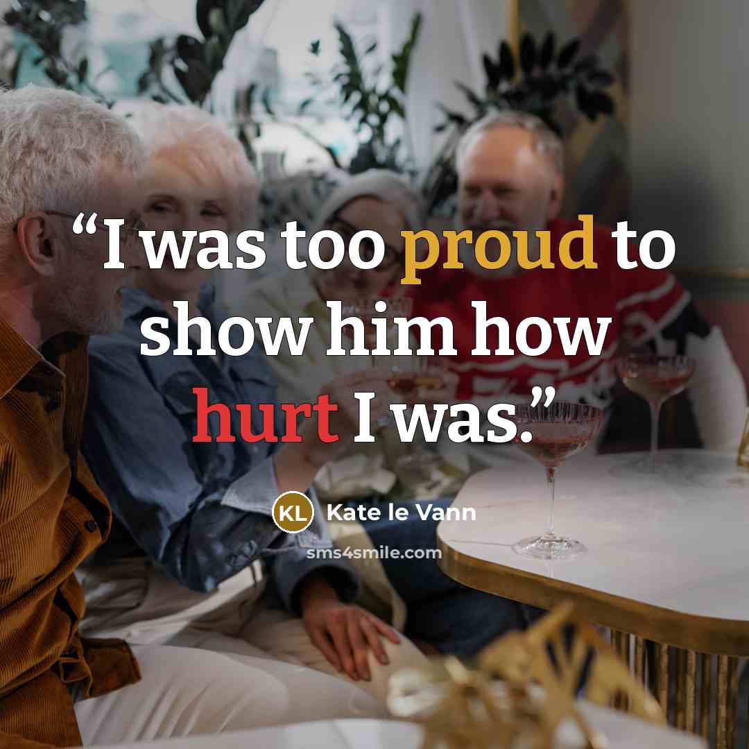 “I was too proud to show him how hurt I was.” quote by Kate Le Vann