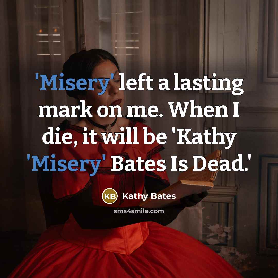 “'Misery' left a lasting mark on me. When I die,…” quote by Kathy Bates