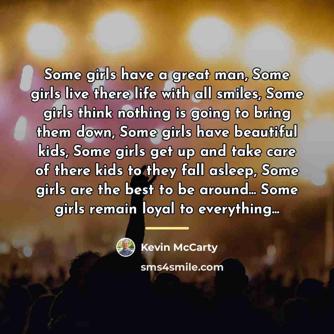 “Some girls have a great man, Some girls live there…” quote by Kevin Mccarty