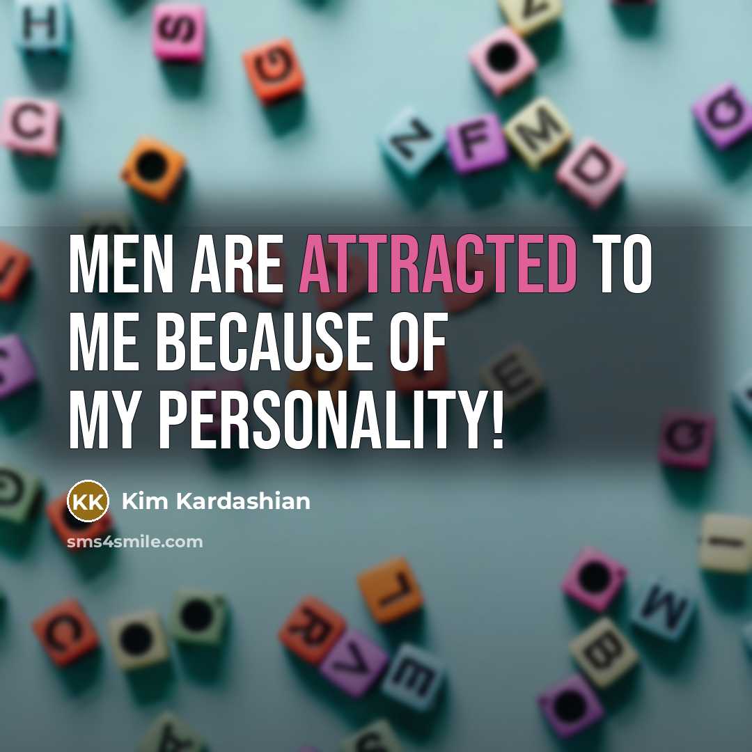 “Men are attracted to me because of my personality!” quote by Kim Kardashian