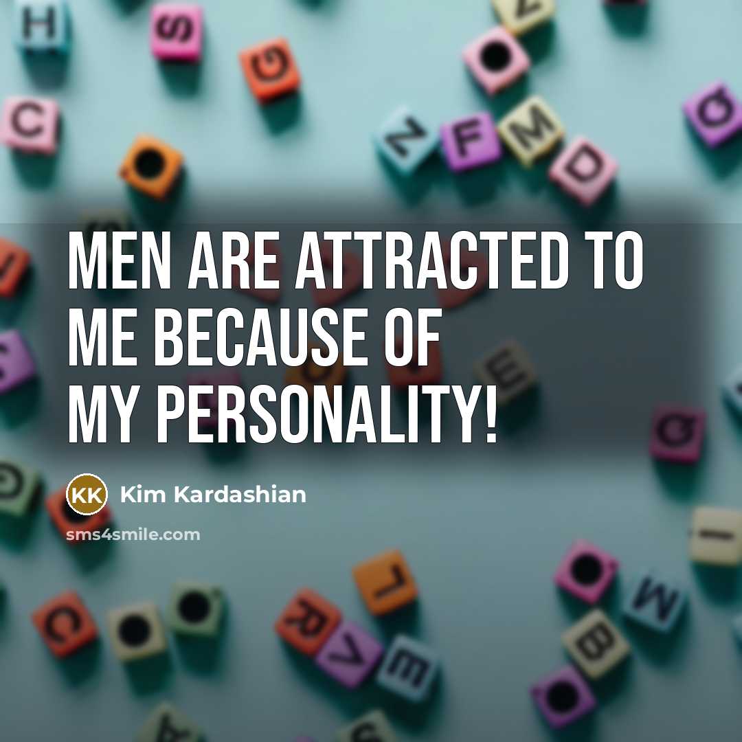 “Men are attracted to me because of my personality!…” quote by Kim Kardashian