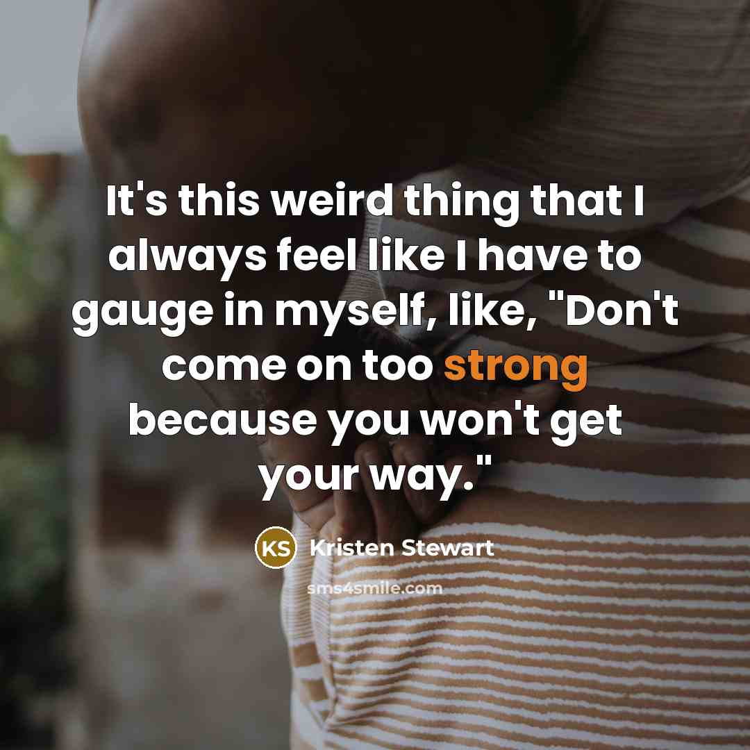 “It's this weird thing that I always feel like I…” quote by Kristen Stewart