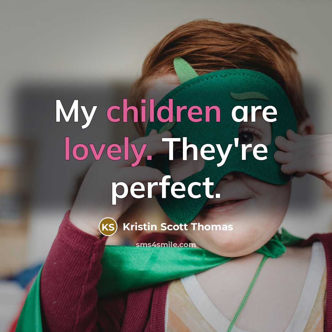 “My children are lovely. They're perfect.…” quote by Kristin Scott Thomas