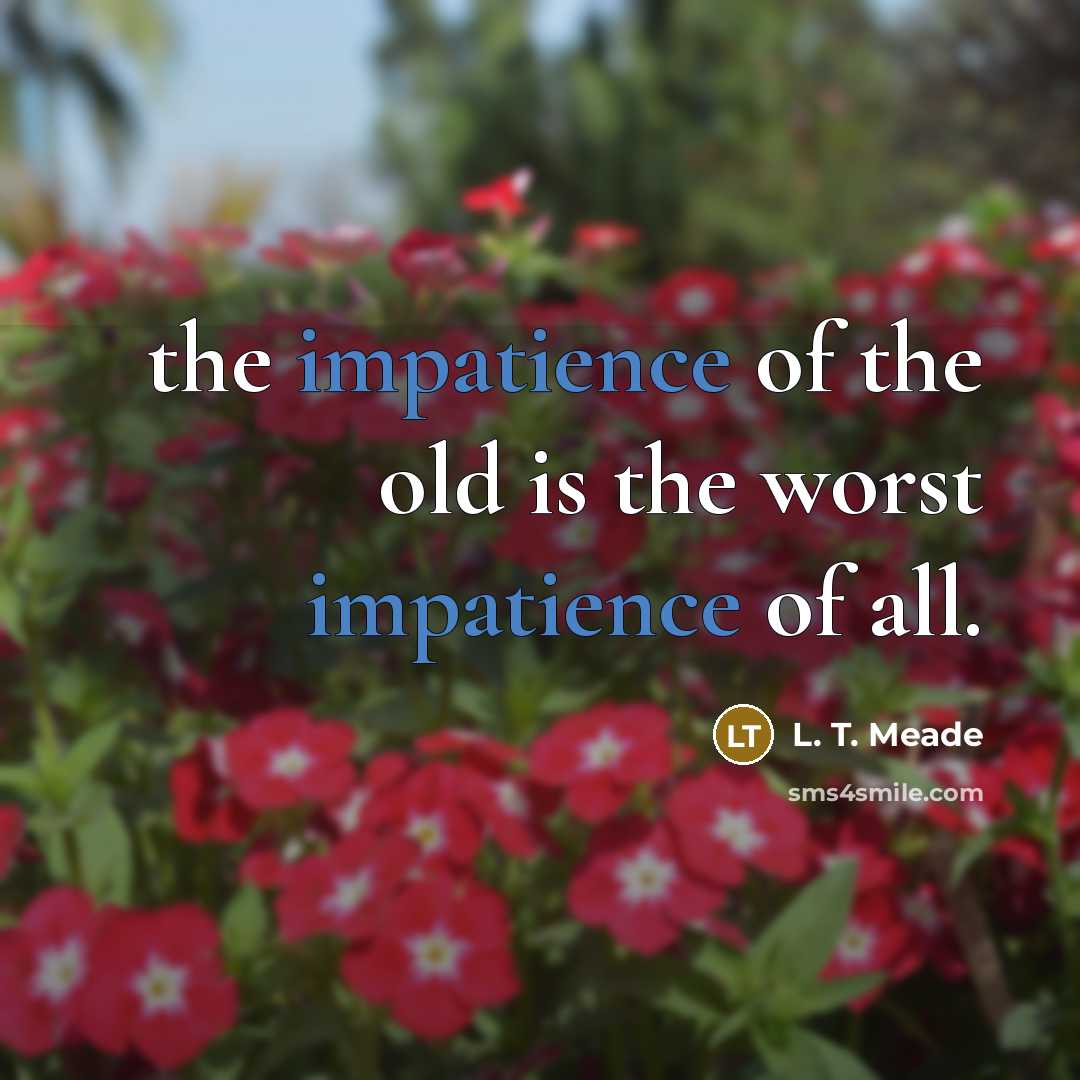 “the impatience of the old is the worst impatience of…” quote by L. T. Meade