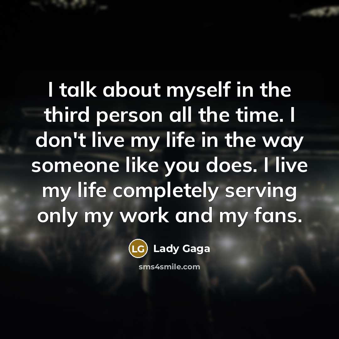 “I talk about myself in the third person all the…” quote by Lady Gaga
