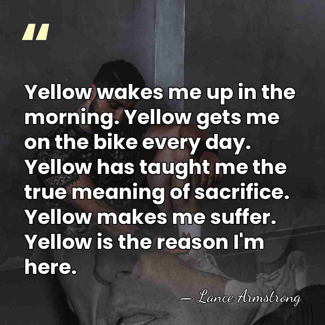 Yellow wakes me up in the morning. Yellow gets me on the&hellip; - Lance Armstrong