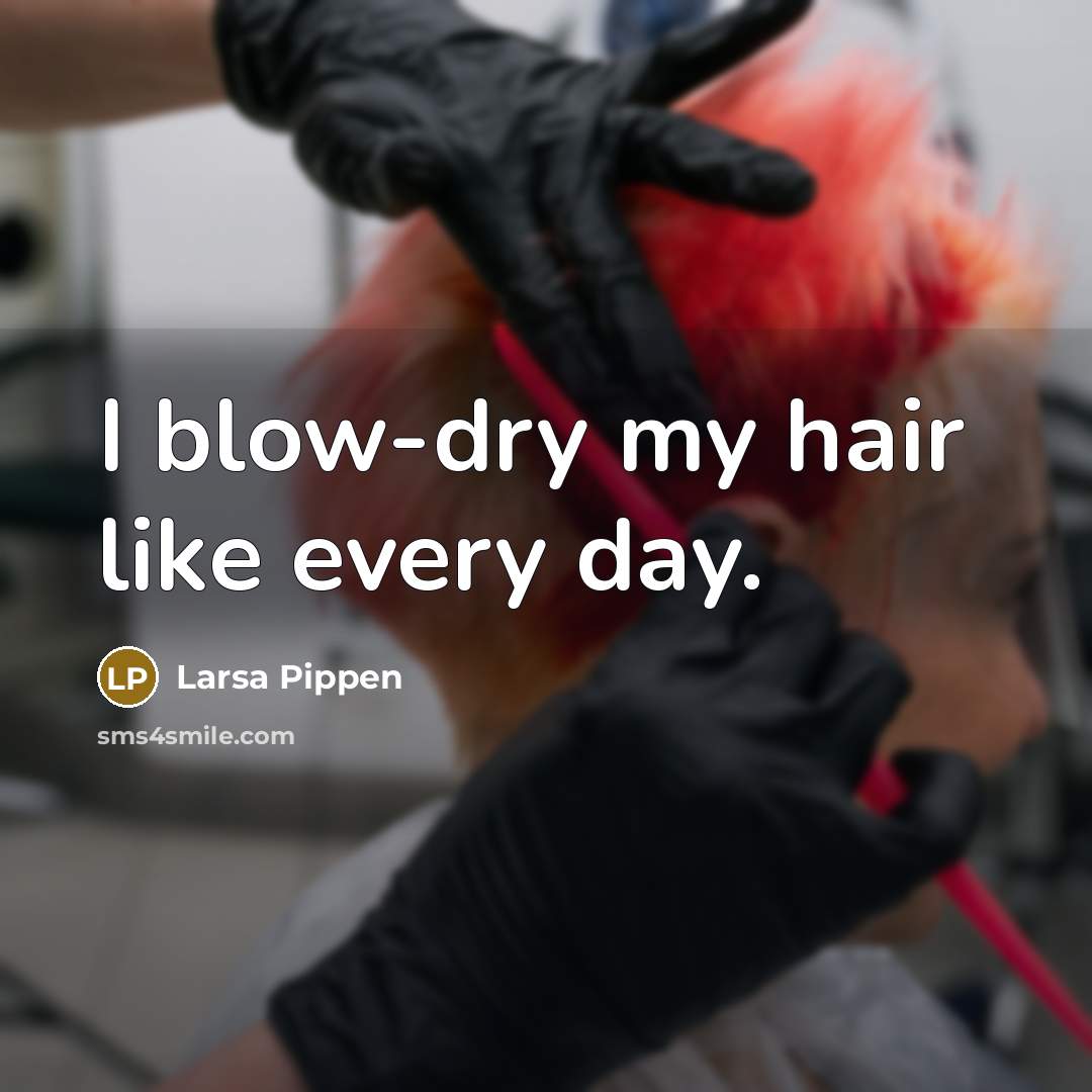 “I blow-dry my hair like every day.…” quote by Larsa Pippen