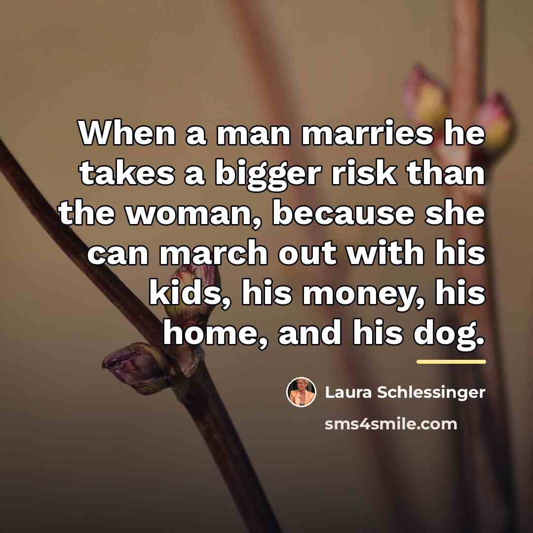 “When a man marries he takes a bigger risk than…” quote by Laura Schlessinger