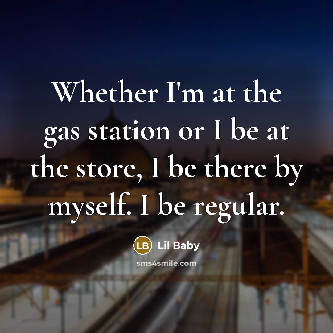 “Whether I'm at the gas station or I be at…” quote by Lil Baby