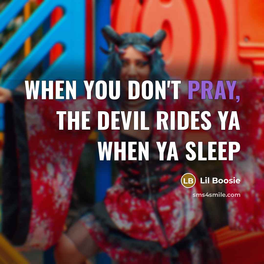 “When you don't pray, the devil rides ya when ya…” quote by Lil Boosie
