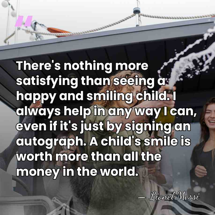There's nothing more satisfying than seeing a happy and smiling child. I&hellip; - Lionel Messi