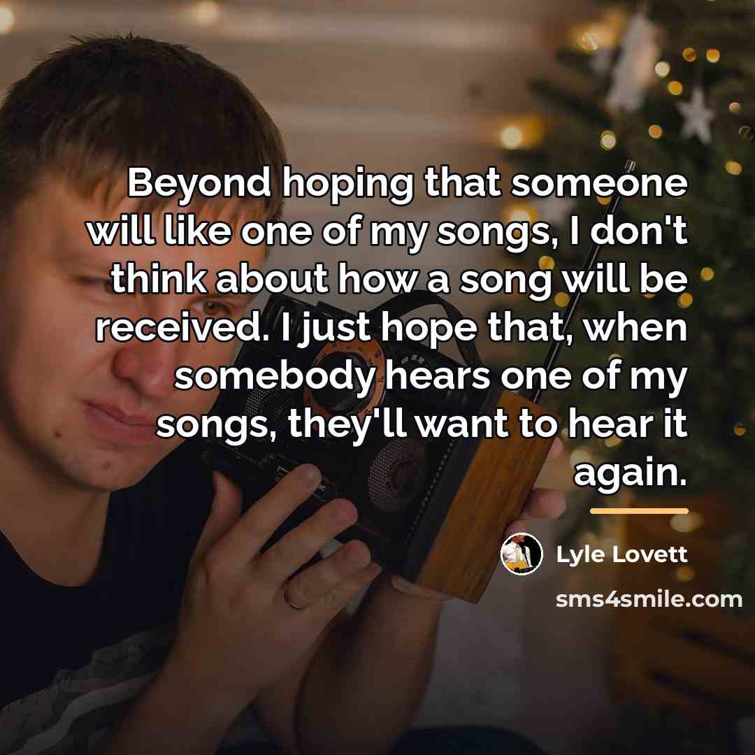 “Beyond hoping that someone will like one of my songs,…” quote by Lyle Lovett