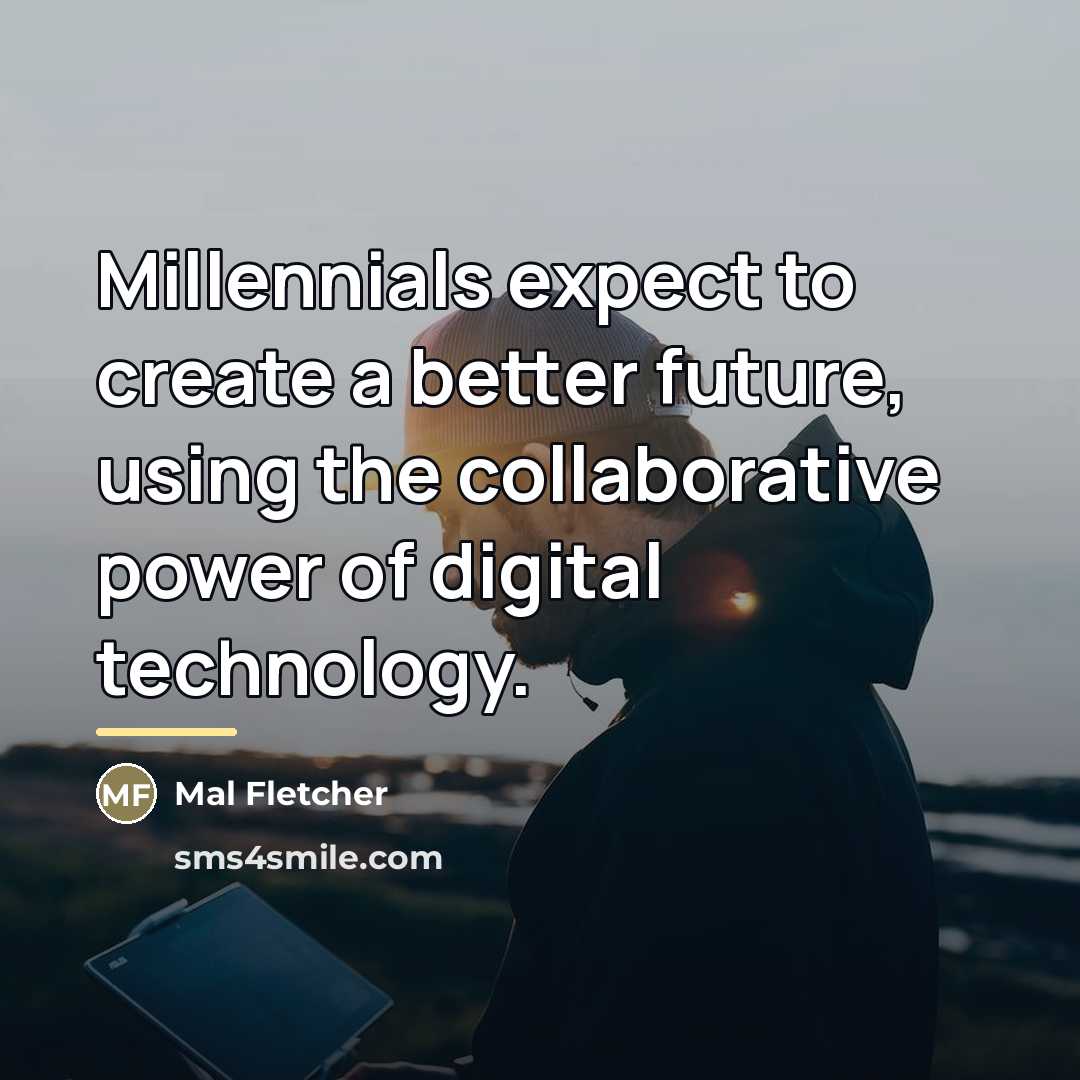 “Millennials expect to create a better future, using the collaborative…” quote by Mal Fletcher