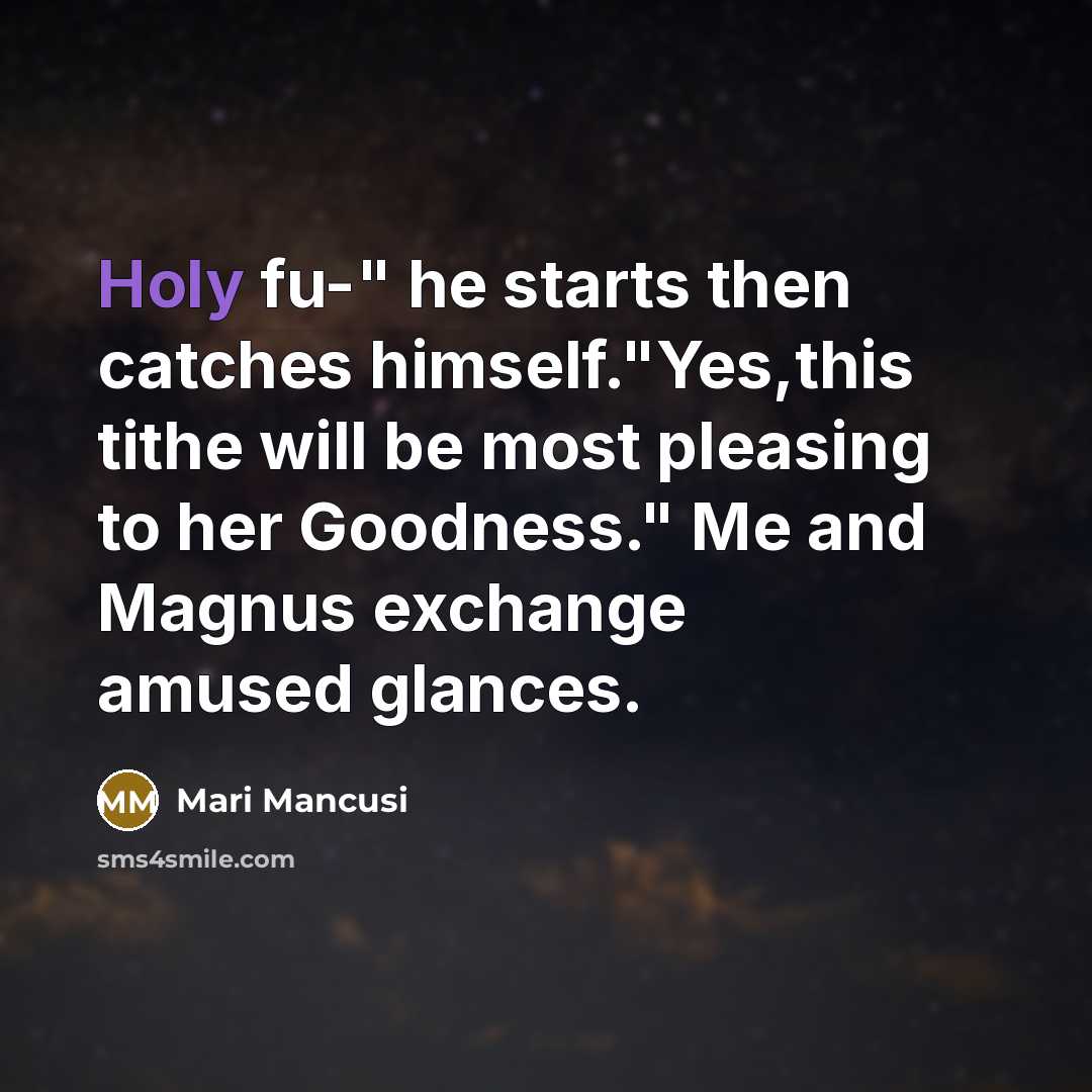 “Holy fu-" he starts then catches himself."Yes,this tithe will be…” quote by Mari Mancusi