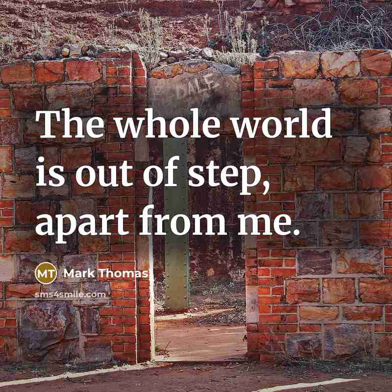 “The whole world is out of step, apart from me.…” quote by Mark Thomas