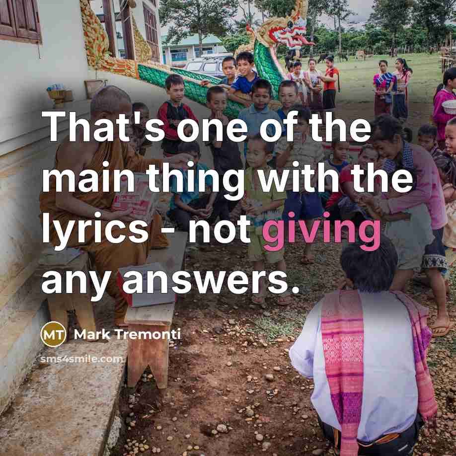 “That's one of the main thing with the lyrics -…” quote by Mark Tremonti