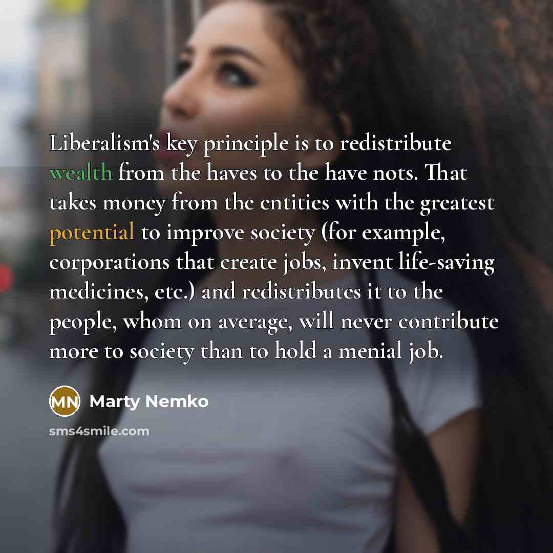 “Liberalism's key principle is to redistribute wealth from the haves…” quote by Marty Nemko