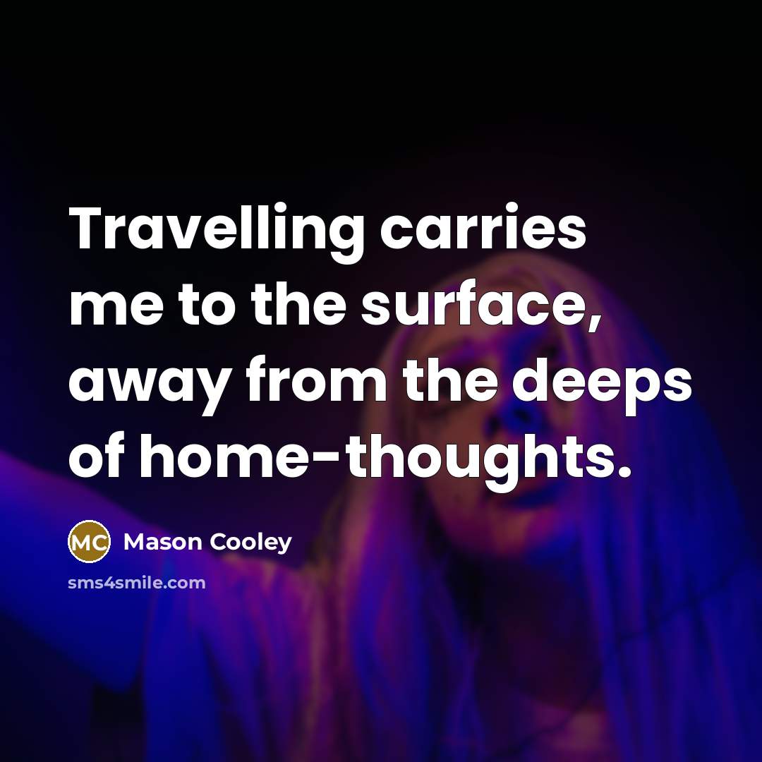 “Travelling carries me to the surface, away from the deeps…” quote by Mason Cooley