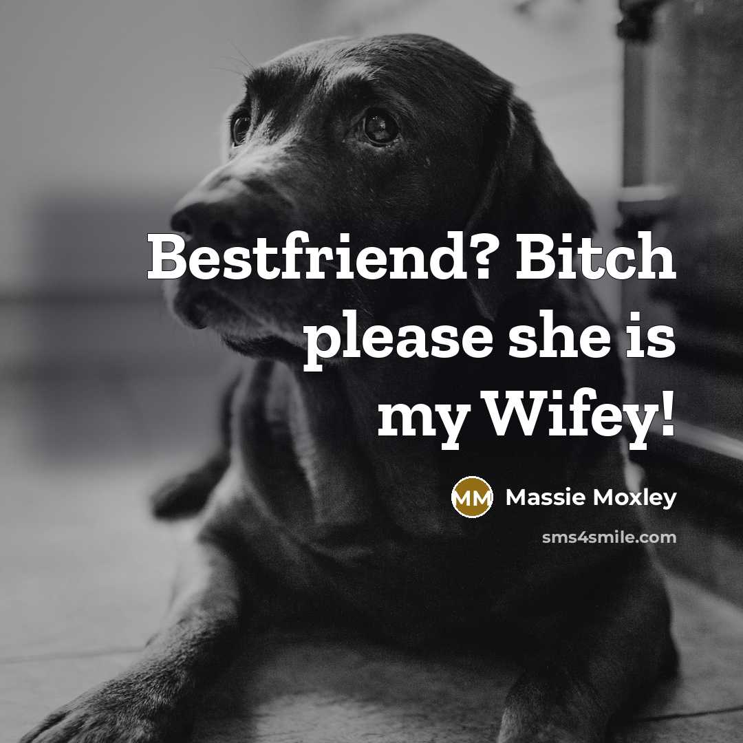 “Bestfriend? Bitch please she is my Wifey!…” quote by Massie Moxley