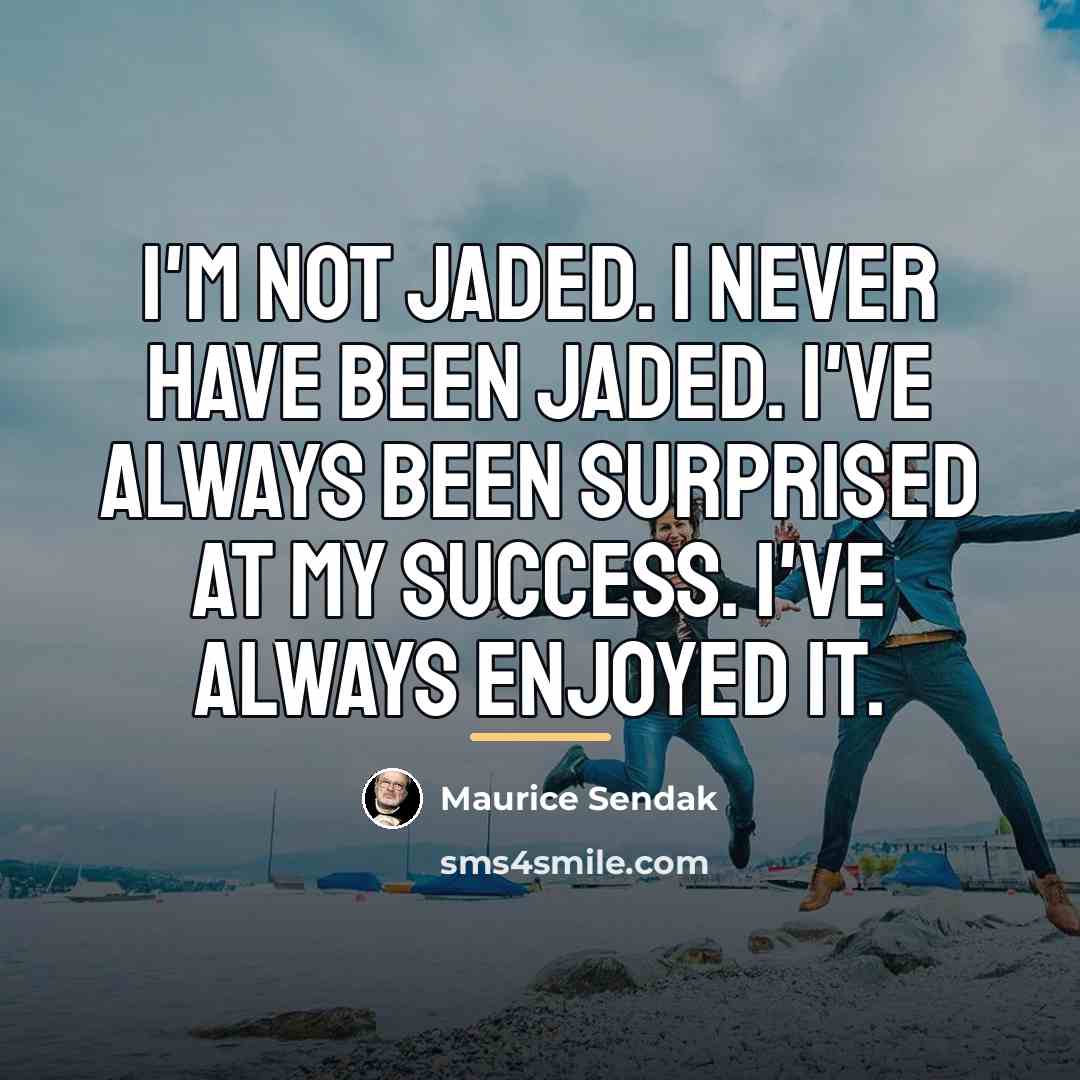 “I'm not jaded. I never have been jaded. I've always…” quote by Maurice Sendak