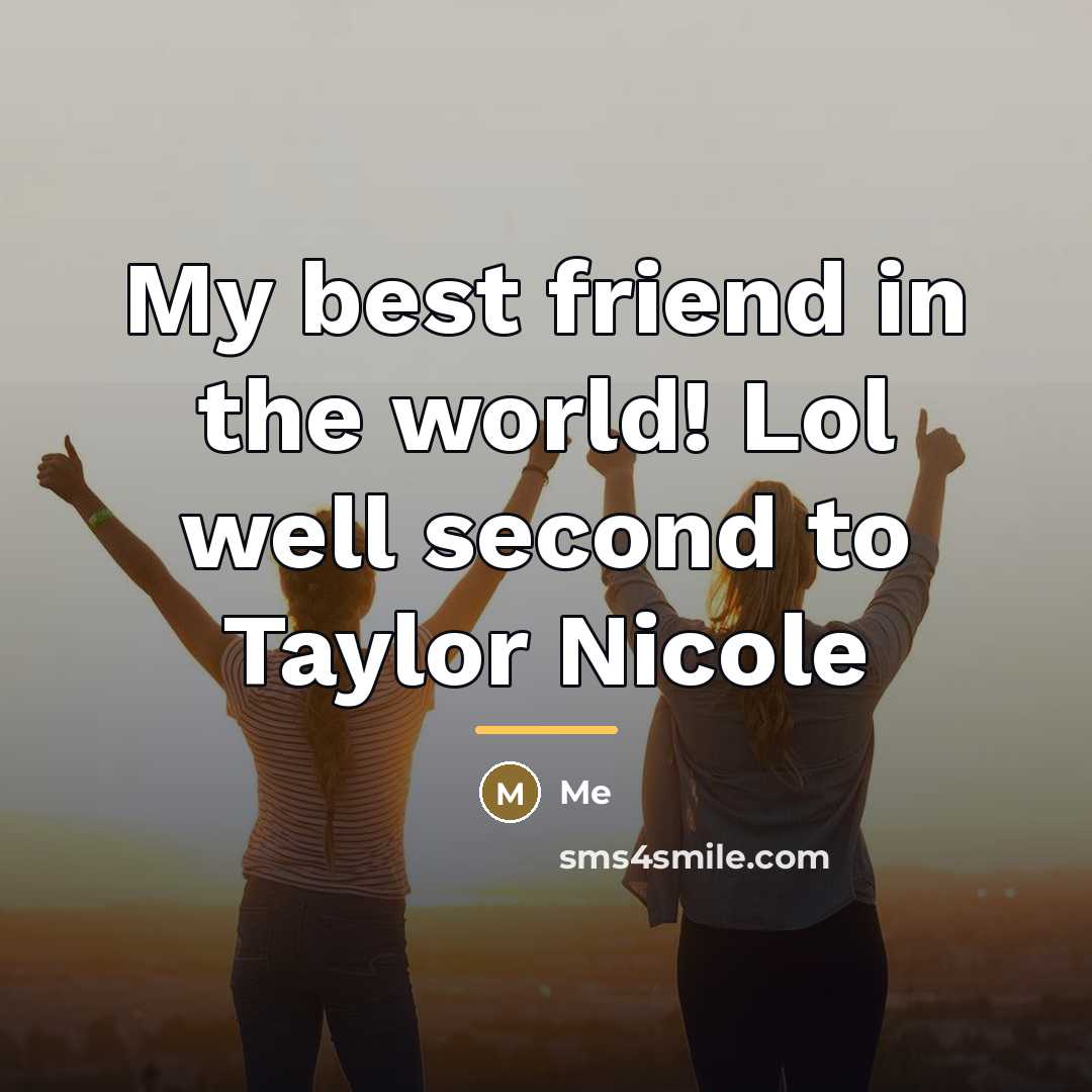 “My best friend in the world! Lol well second to…” quote by Me
