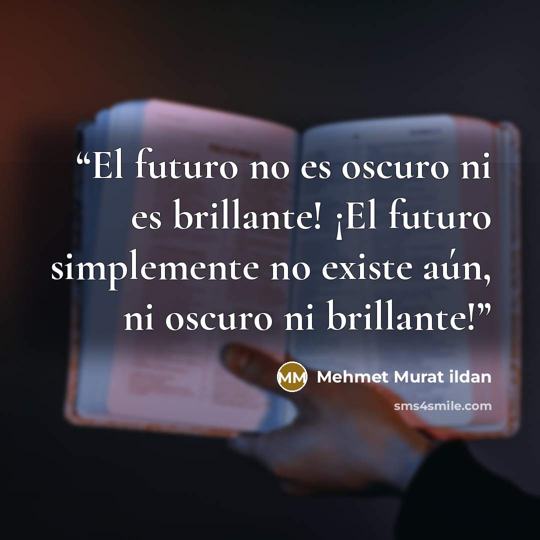 “El futuro no es oscuro ni es brillante! ¡El futuro simplemente no existe aún, ni oscuro ni brillante!” quote by Mehmet Murat ildan