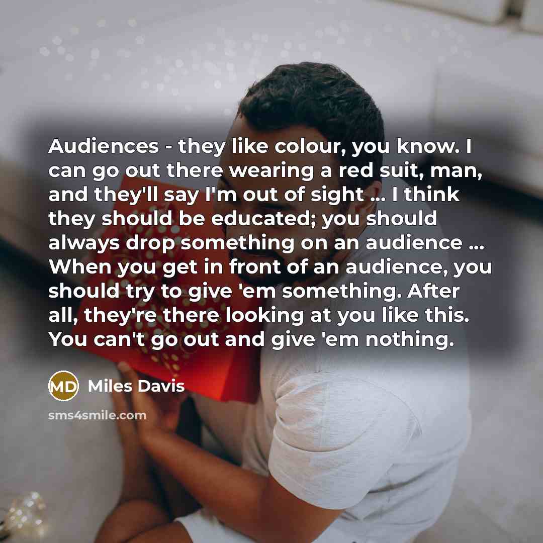 “Audiences - they like colour, you know. I can go…” quote by Miles Davis