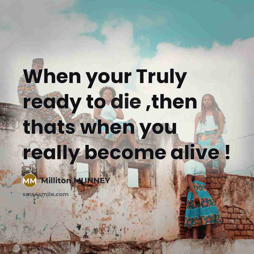 “When your Truly ready to die ,then thats when you…” quote by Milliton MUNNEY