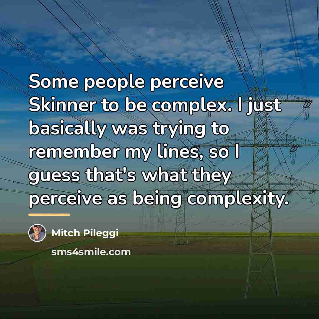 “Some people perceive Skinner to be complex. I just basically…” quote by Mitch Pileggi