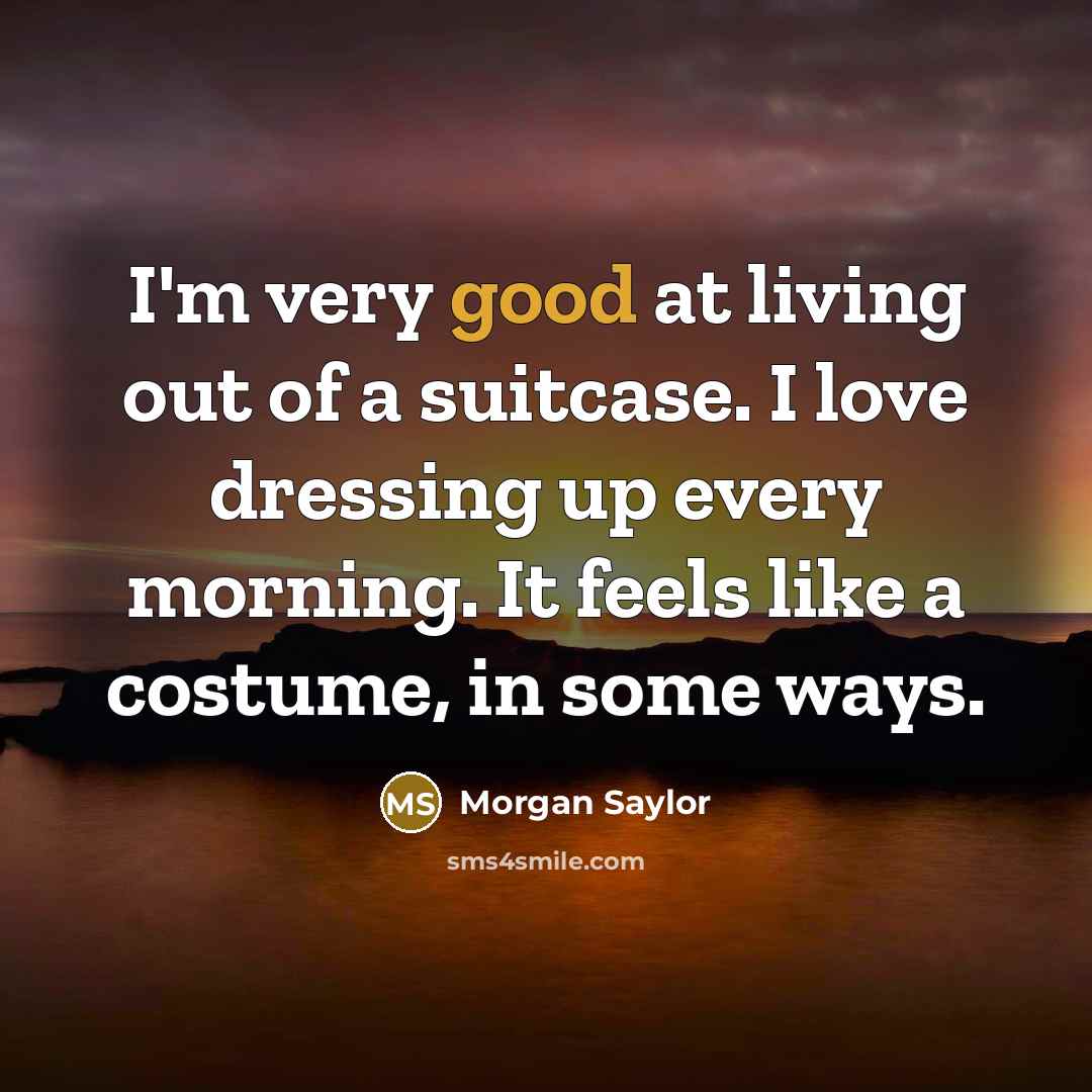 “I'm very good at living out of a suitcase. I…” quote by Morgan Saylor