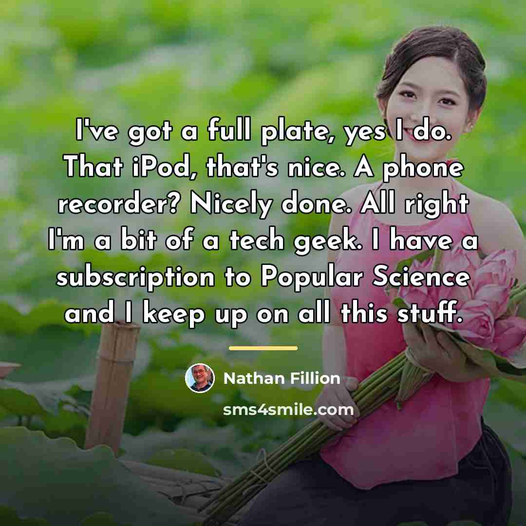 “I've got a full plate, yes I do. That iPod,…” quote by Nathan Fillion