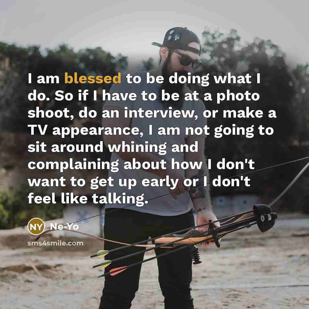 “I am blessed to be doing what I do. So…” quote by Ne-Yo