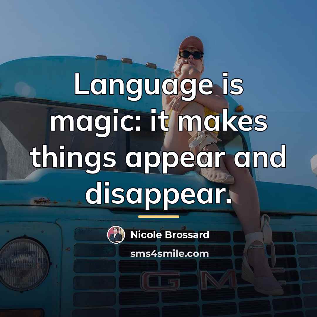 “Language is magic: it makes things appear and disappear.…” quote by Nicole Brossard