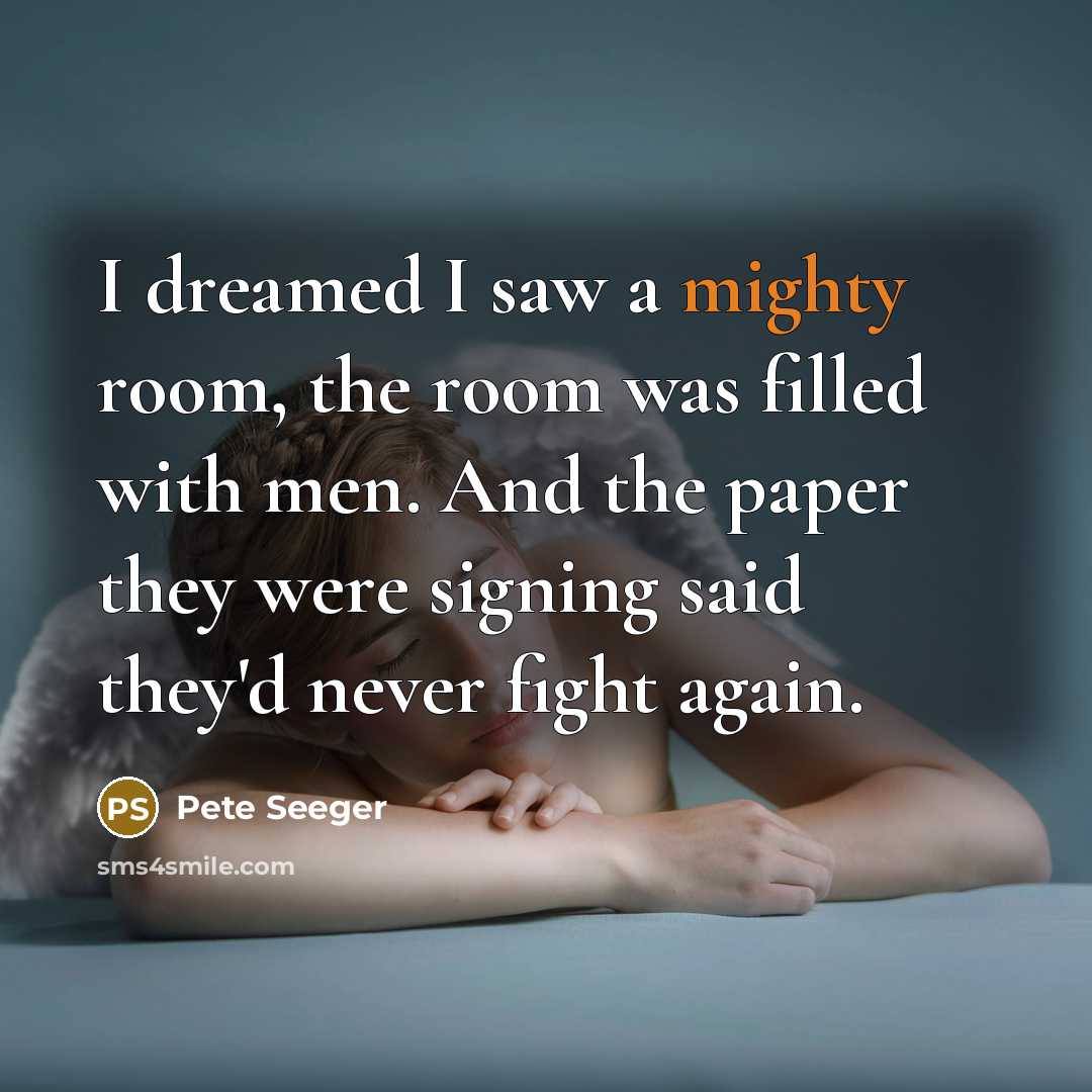 “I dreamed I saw a mighty room, the room was…” quote by Pete Seeger
