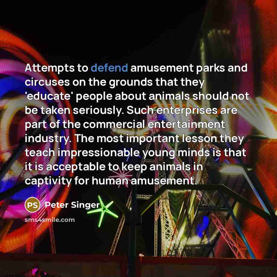 “Attempts to defend amusement parks and circuses on the grounds…” quote by Peter Singer