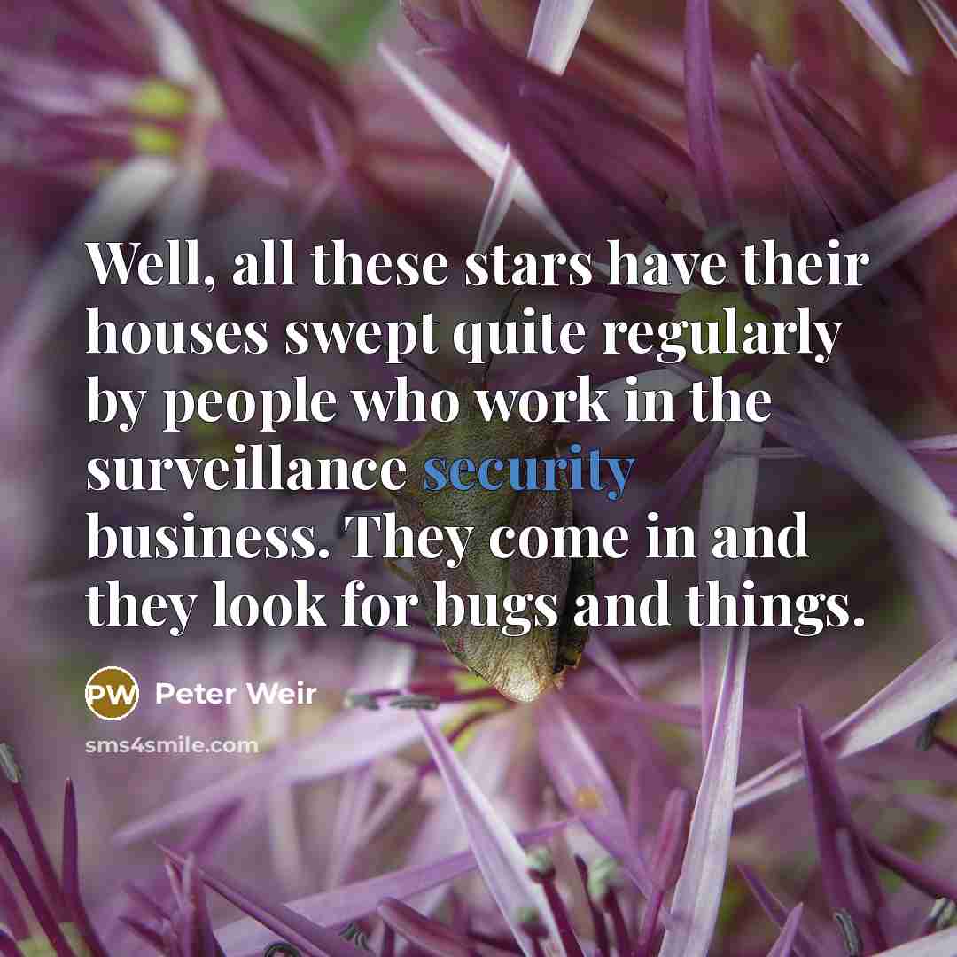 “Well, all these stars have their houses swept quite regularly…” quote by Peter Weir