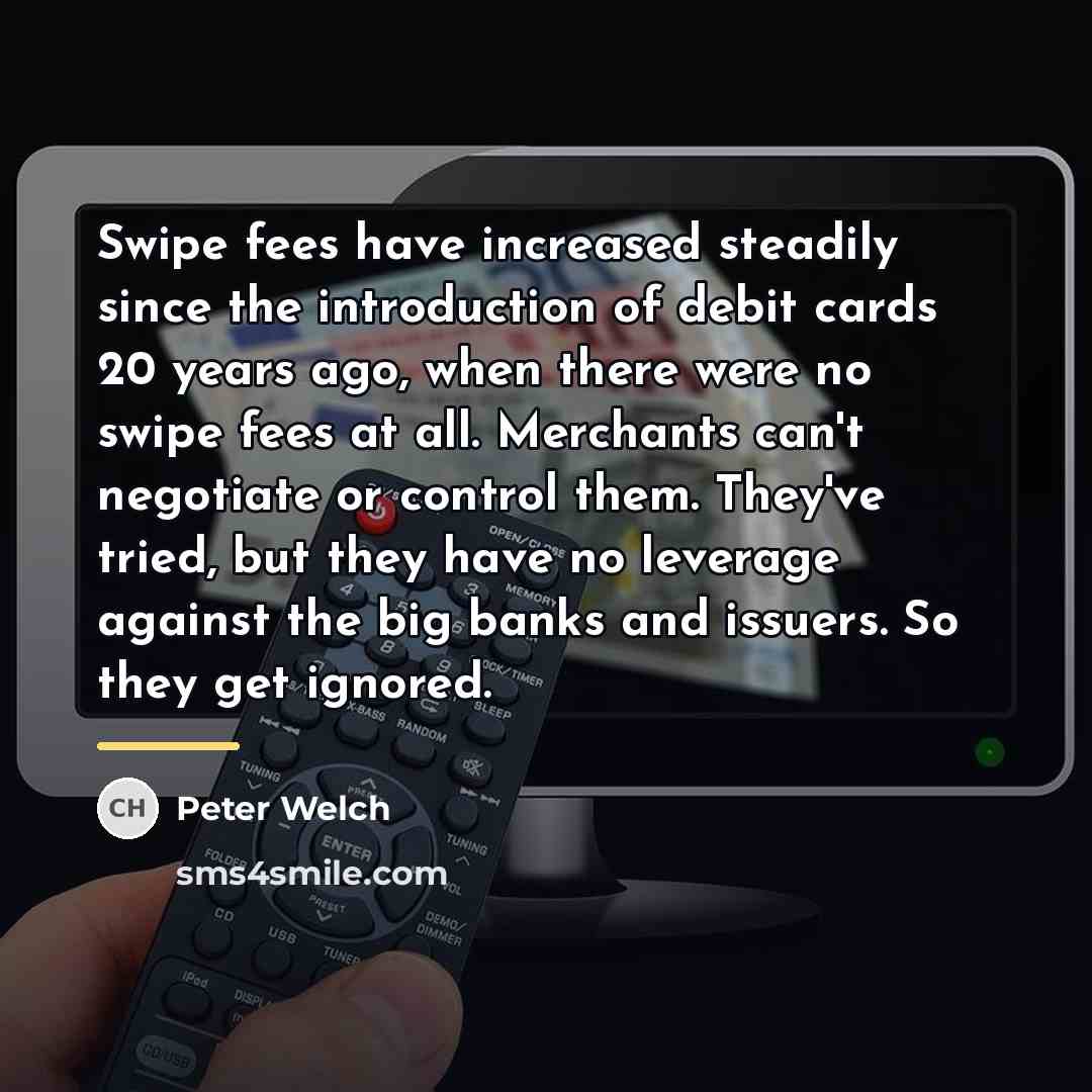 “Swipe fees have increased steadily since the introduction of debit…” quote by Peter Welch