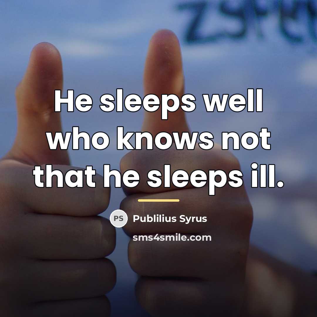“He sleeps well who knows not that he sleeps ill.…” quote by Publilius Syrus