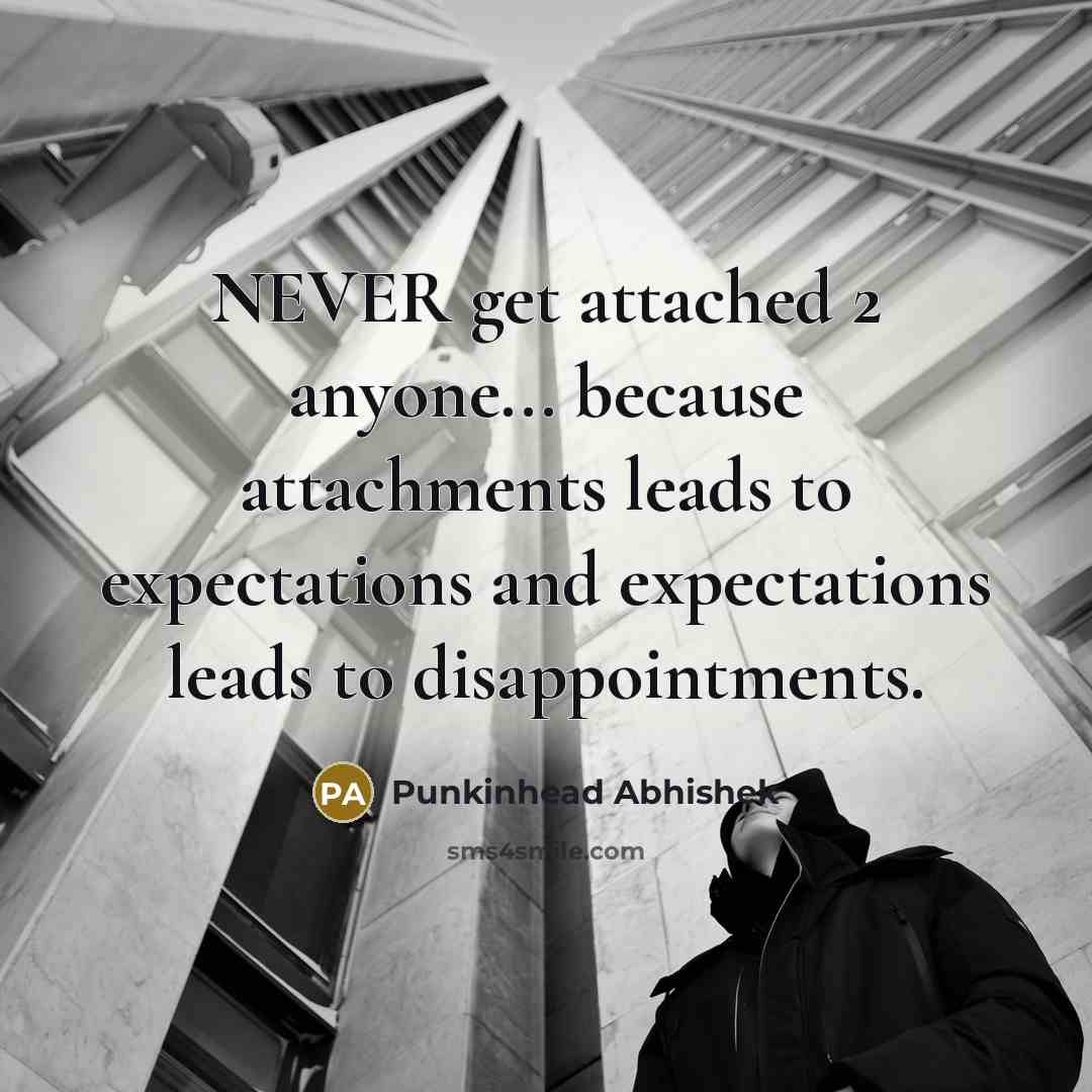 “NEVER get attached 2 anyone... because attachments leads to expectations and expectations leads to disappointments.” quote by Punkinhead Abhishek