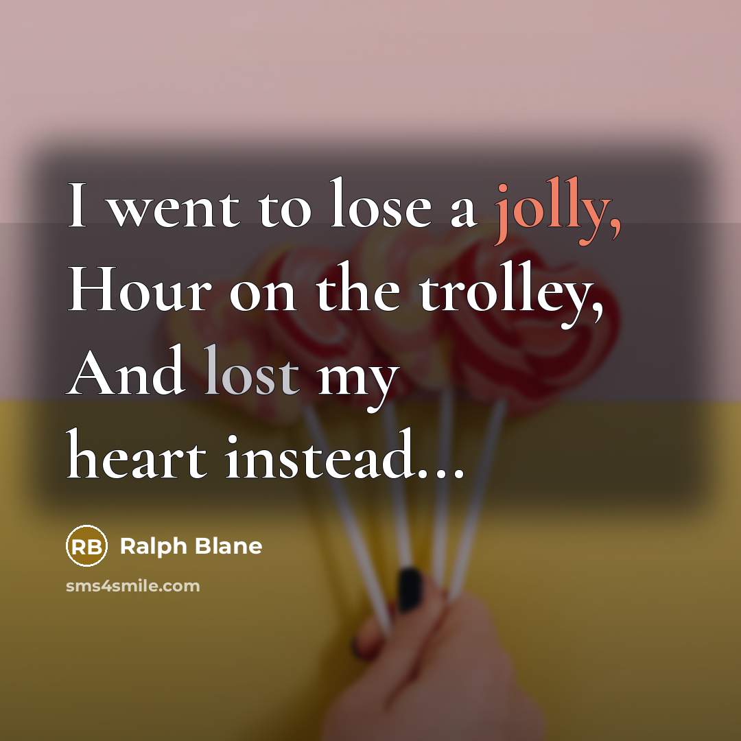 “I went to lose a jolly, Hour on the trolley,…” quote by Ralph Blane