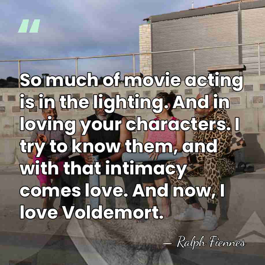 So much of movie acting is in the lighting. And in loving&hellip; - Ralph Fiennes