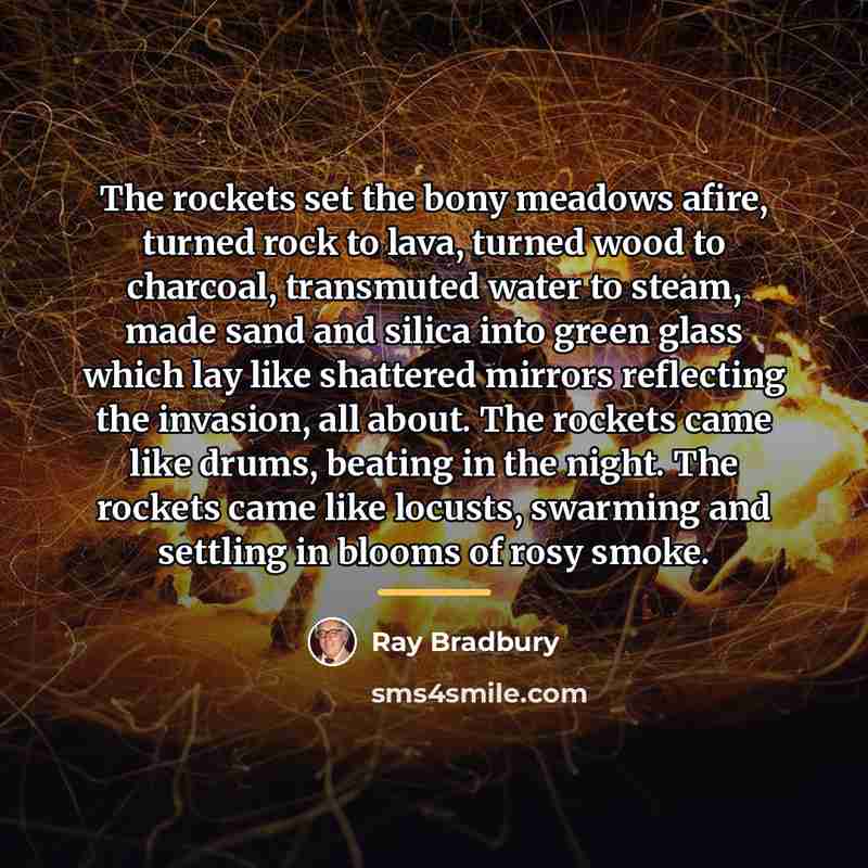 “The rockets set the bony meadows afire, turned rock to…” quote by Ray Bradbury