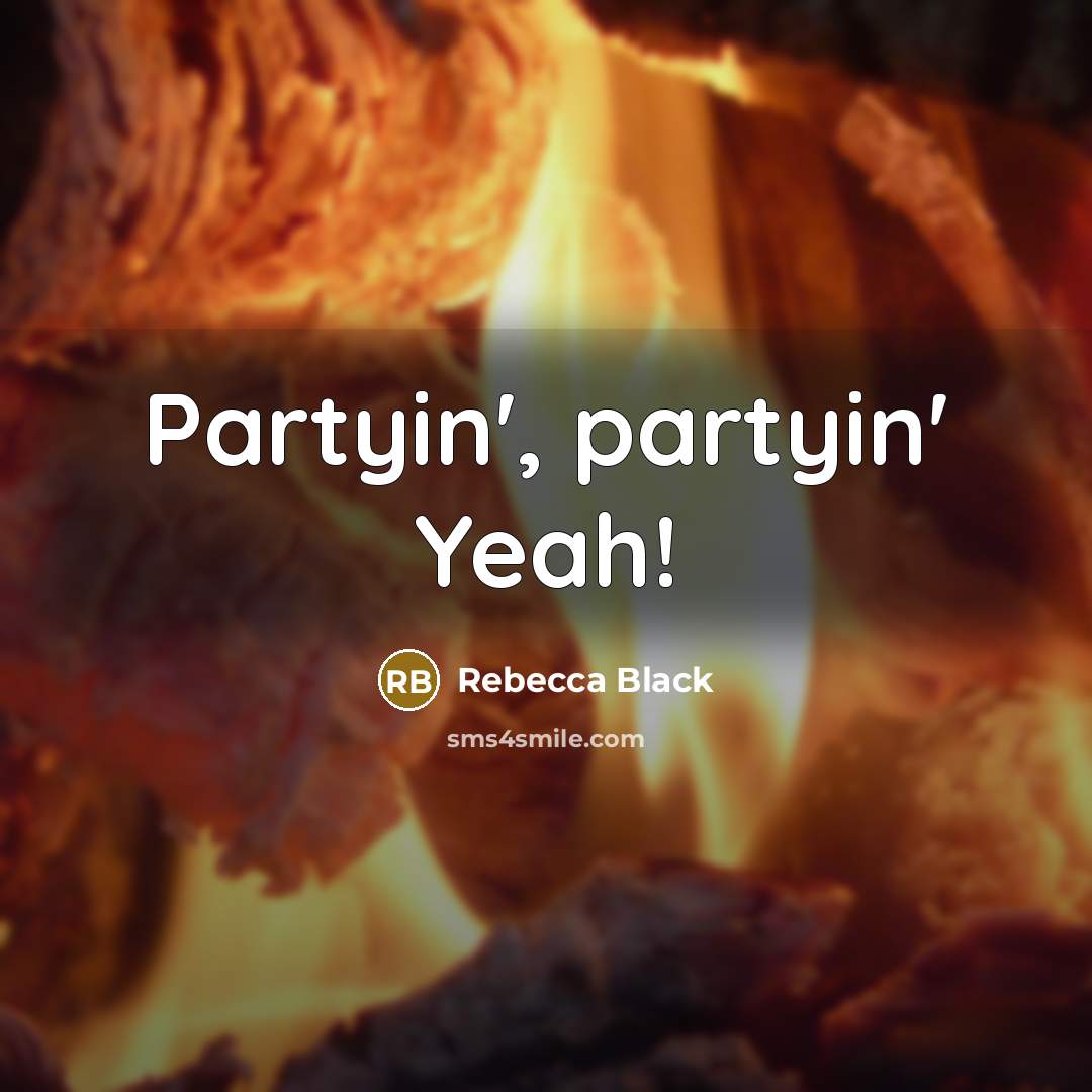 “Partyin', partyin' Yeah!” quote by Rebecca Black