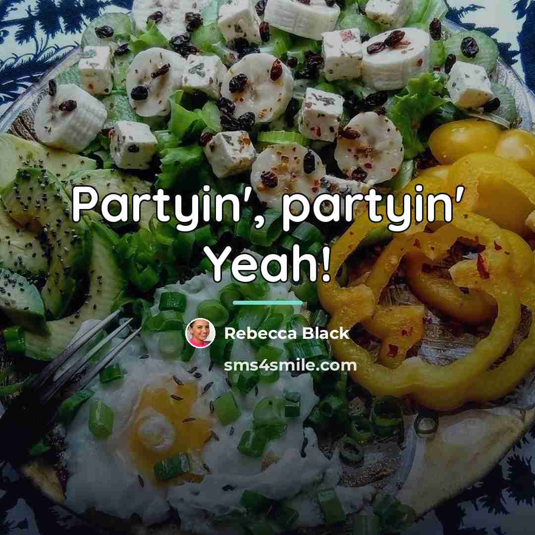 “Partyin', partyin' Yeah!…” quote by Rebecca Black