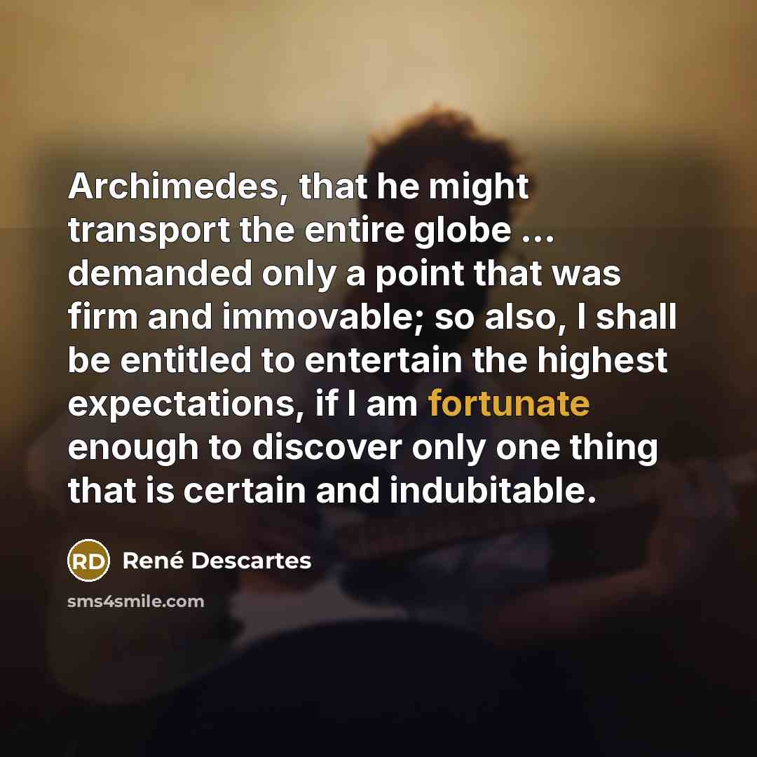 “Archimedes, that he might transport the entire globe ... demanded…” quote by Rene Descartes