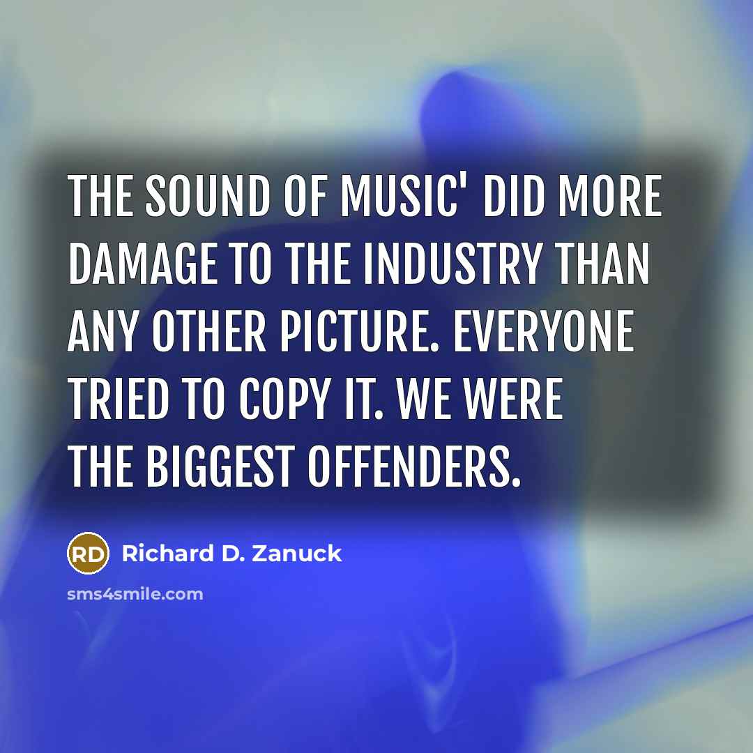 “The Sound of Music' did more damage to the industry…” quote by Richard D. Zanuck