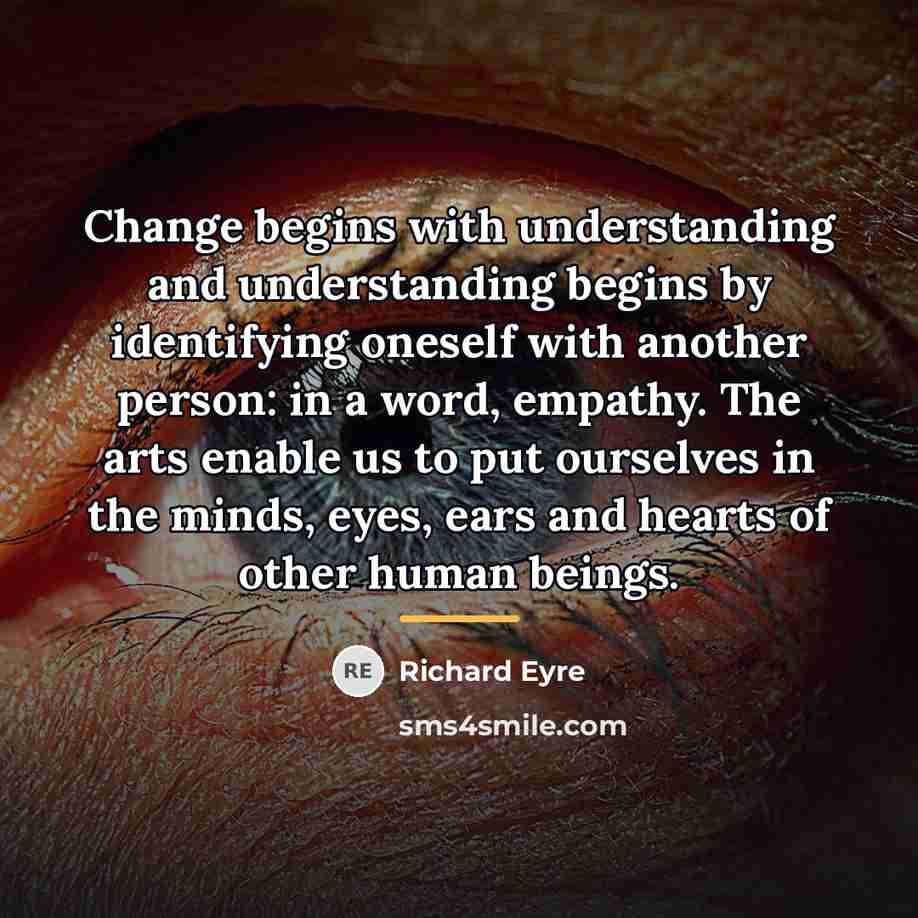 “Change begins with understanding and understanding begins by identifying oneself…” quote by Richard Eyre