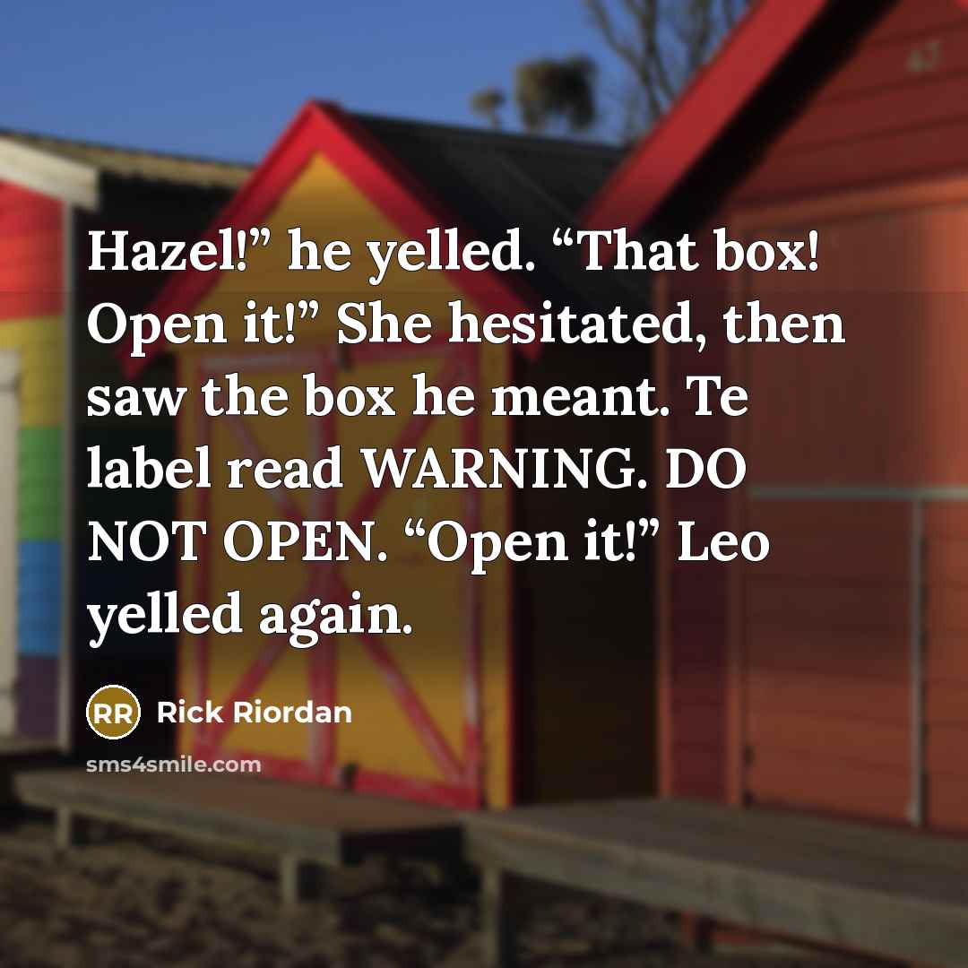 “Hazel!” he yelled. “That box! Open it!” She hesitated, then…” quote by Rick Riordan