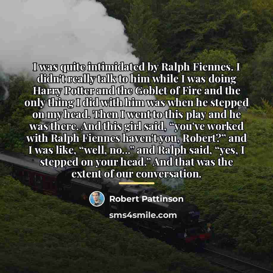 “I was quite intimidated by Ralph Fiennes. I didn't really…” quote by Robert Pattinson