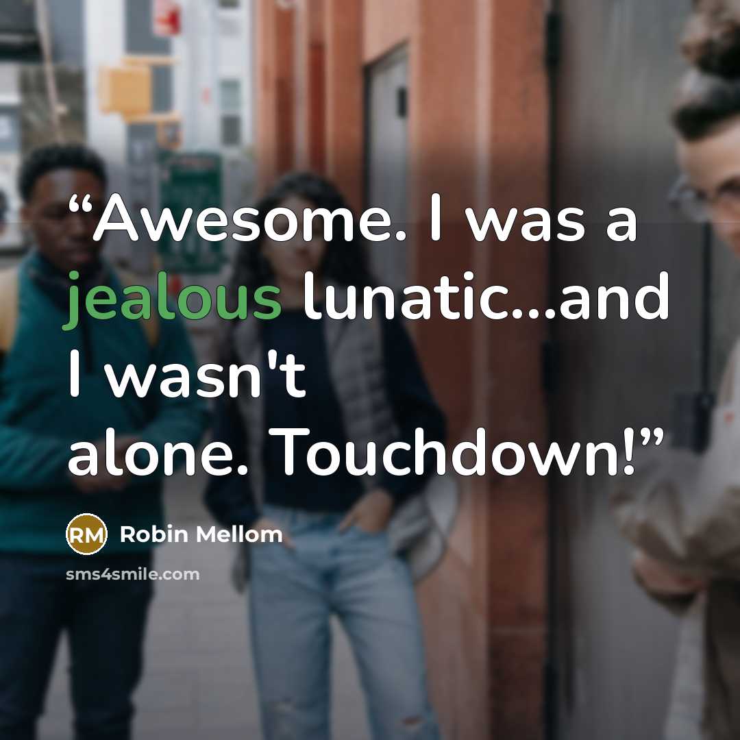 “Awesome. I was a jealous lunatic...and I wasn't alone. Touchdown!” quote by Robin Mellom